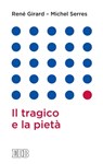 Il tragico e la pietà - Michel Serres ; Roberto Alessandrini ; René Girard - 9788810968833