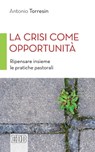 La crisi come opportunità - Antonio Torresin - 9788810976548