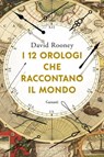 I 12 orologi che raccontano il mondo - David Rooney - 9788811004226