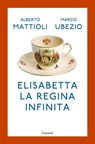 Elisabetta. La regina infinita - Alberto Mattioli ; Marco Ubezio - 9788811007302