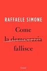 Come la democrazia fallisce - Raffaele Simone - 9788811143819