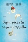 Ogni piccola cosa interrotta - Silvia Celani - 9788811609438