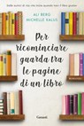 Per ricominciare guarda tra le pagine di un libro - Ali Berg ; Michelle Kalus - 9788811814535