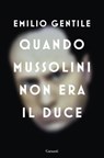 Quando Mussolini non era il Duce - Emilio Gentile - 9788811814757