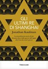 Gli ultimi Re di Shanghai - Jonathan Kaufman - 9788812009152