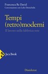 Tempi (retro)moderni - Francesca Re David ; Lelio Demichelis - 9788816800816