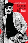 La mia storia del jazz - Gaetano Liguori - 9788816803084