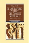 Il laboratorio politico del Comune medievale - Hagen Keller ; Giuseppe Sergi - 9788820760540