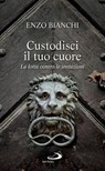 Custodisci il tuo cuore. La lotta contro le tentazioni - Enzo Bianchi - 9788821580888