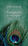 Vanagloria e orgoglio. Il rapporto deformato con il fare e con Dio - Enzo Bianchi - 9788821581021