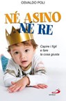 Né asino né re. Capire i figli e fare la cosa giusta - Osvaldo Poli - 9788821581304
