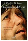 La passione di Gesù. Nonviolenza e perdono - Carmine Di Sante - 9788821581465