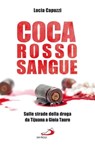 Coca Rosso Sangue. Sulle strade della droga da Tijuana a Gioia Tauro - Lucia Capuzzi - 9788821583391