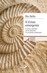 Il Cristo emergente. Il senso cattolico di un universo in continua evoluzione - Ilia Delio - 9788821585821