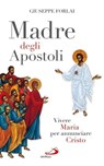 Madre degli Apostoli. Vivere Maria per annunciare Cristo - Giuseppe Forlai - 9788821587207