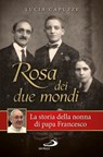 Rosa dei due mondi. Storia della nonna di papa Francesco - Lucia Capuzzi - 9788821588679