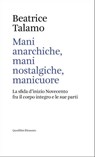 Mani anarchiche, mani nostalgiche, manicuore - Beatrice Talamo - 9788822912367