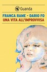 Una vita all'improvvisa - Dario Fo ; Franca Rame - 9788823501225
