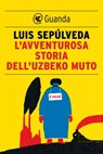 L'avventurosa storia dell'uzbeko muto - Luis Sepúlveda - 9788823512283