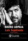 Luis Sepúlveda. Il ribelle, il sognatore - Bruno Arpaia - 9788823529038