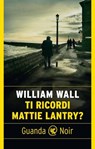 Ti ricordi Mattie Lantry? - William Wall - 9788823534698