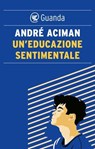 Un'educazione sentimentale - André Aciman - 9788823535411