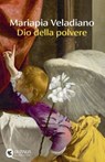Dio della polvere - Mariapia Veladiano - 9788823536630