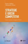 Strategie e giochi competitivi - Enrico Valdani ; Alessandro Arbore - 9788823876194