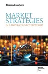 Market Strategies in a Hyper-connected World - Alessandro Arbore - 9788823889835