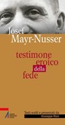 Testimone eroico della fede - Josef Mayr-Nusser - 9788825036671