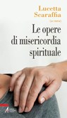Le opere di misericordia spirituale - Scaraffia Lucetta - 9788825036725