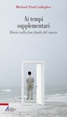 Ai tempi supplementari. Diario nella fase finale del cancro - Michael Paul Gallagher - 9788825046663