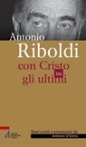 Antonio Riboldi. Con Cristo tra gli ultimi - Antonino D'Anna - 9788825047301
