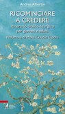 Ricominciare a credere - Andrea Albertin ; Mons. Claudio Cipolla - 9788825055122