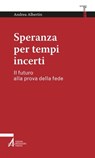 Speranza per tempi incerti - Andrea Albertin - 9788825058376