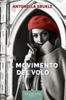 Il movimento del volo - Antonella Sbuelz - 9788825203844
