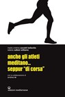 Anche gli atleti meditano... seppur "di corsa" - Maria Cristina Savoldi Bellavitis ; Selene Calloni Williams ; Andrea Re - 9788827224649