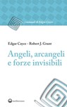 Angeli, arcangeli e forze invisibili - Edgar Cayce ; Robert J. Grant - 9788827224748