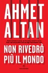 Non rivedrò più il mondo - Ahmet Altan - 9788828201045