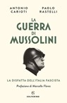 La guerra di Mussolini - Antonio Carioti ; Paolo Rastelli ; Marcello Flores - 9788828206767