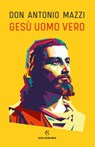 Gesù uomo vero - Don Antonio Mazzi ; Giangiacomo Schiavi - 9788828209935
