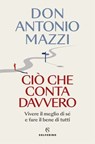 Ciò che conta davvero - Don Antonio Mazzi - 9788828215479