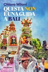 Questa non è una guida a Bali - Chiara Milani - 9788828217763