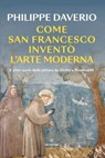 Come San Francesco inventò l’arte moderna - Philippe Daverio - 9788828217916