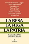 La resa, la fuga, la patria - Ernesto Galli della Loggia ; Lutz Klinkhammer ; Anna Longo ; Aldo A. Mola ; Roberto Olla ; Francesco Perfetti ; Luciano Zani - 9788828217923