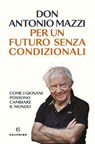 Per un futuro senza condizionali - Don Antonio Mazzi - 9788828218661