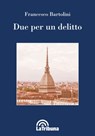 Due per un delitto - Francesco Bartolini - 9788829104574