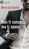 Non ti conosco, ma ti sposo (eLit) - Mira Lyn Kelly - 9788830528314