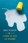 Come tutte le madri - Meg Mason - 9788830592964