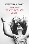Tanto domani muori - Antiniska Pozzi - 9788830596603